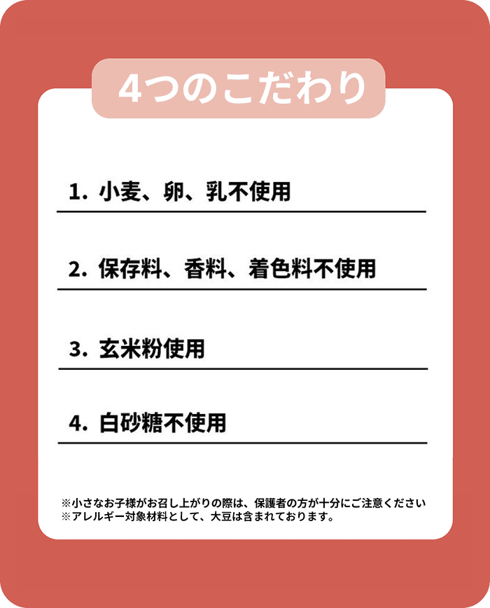 4つのこだわり - 小麦・卵・乳不使用、保存料・香料・着色料不使用、玄米粉使用、白砂糖不使用