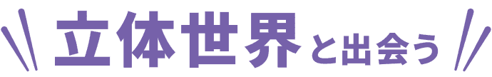 立体世界と出会う