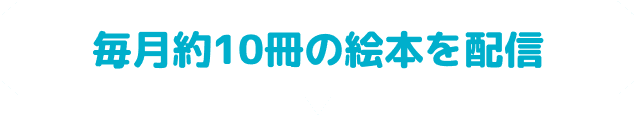 毎月約10冊の絵本を配信