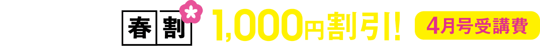 春割 1000円割引! 4月号受講費