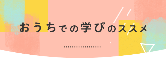 おうちでの学びのススメ