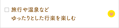 旅行や温泉などゆったりとした行楽を楽しむ