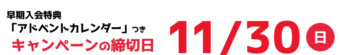 早期入会特典「アドベントカレンダー」につき キャンペーンの締切日11/30(日)