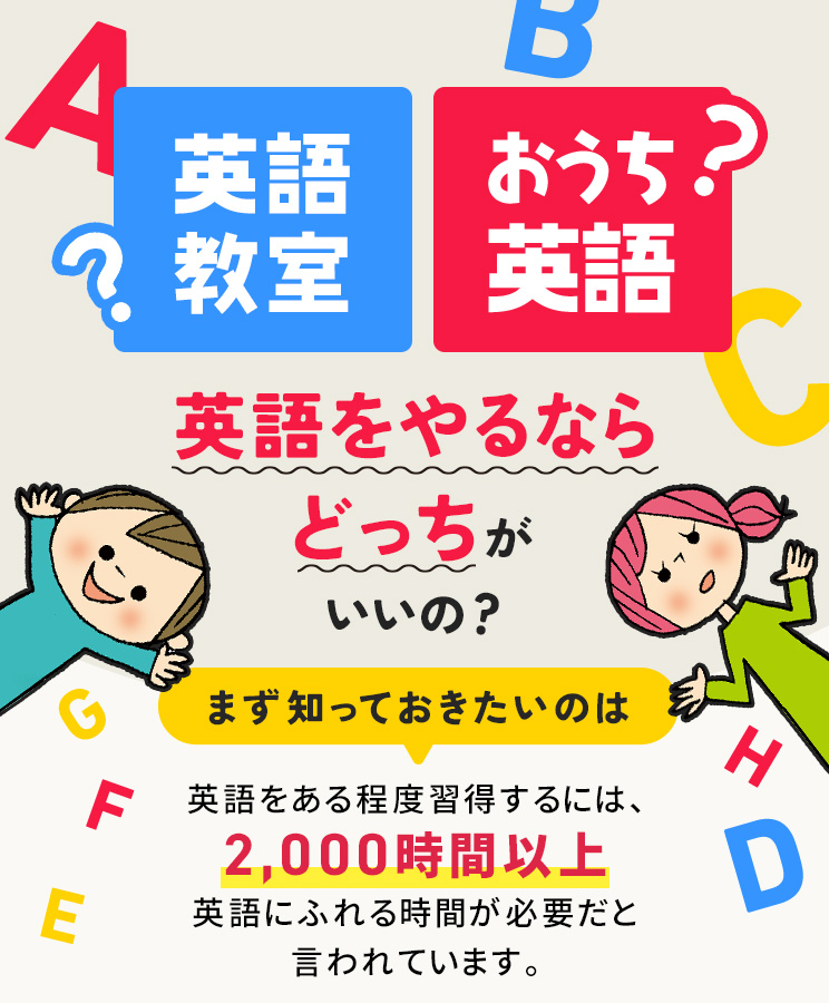英語教室?おうち英語?英語をやるならどっちがいいの?まず知っておきたいのは英語をある程度習得するには、2,000時間以上英語にふれる時間が必要だと言われています。