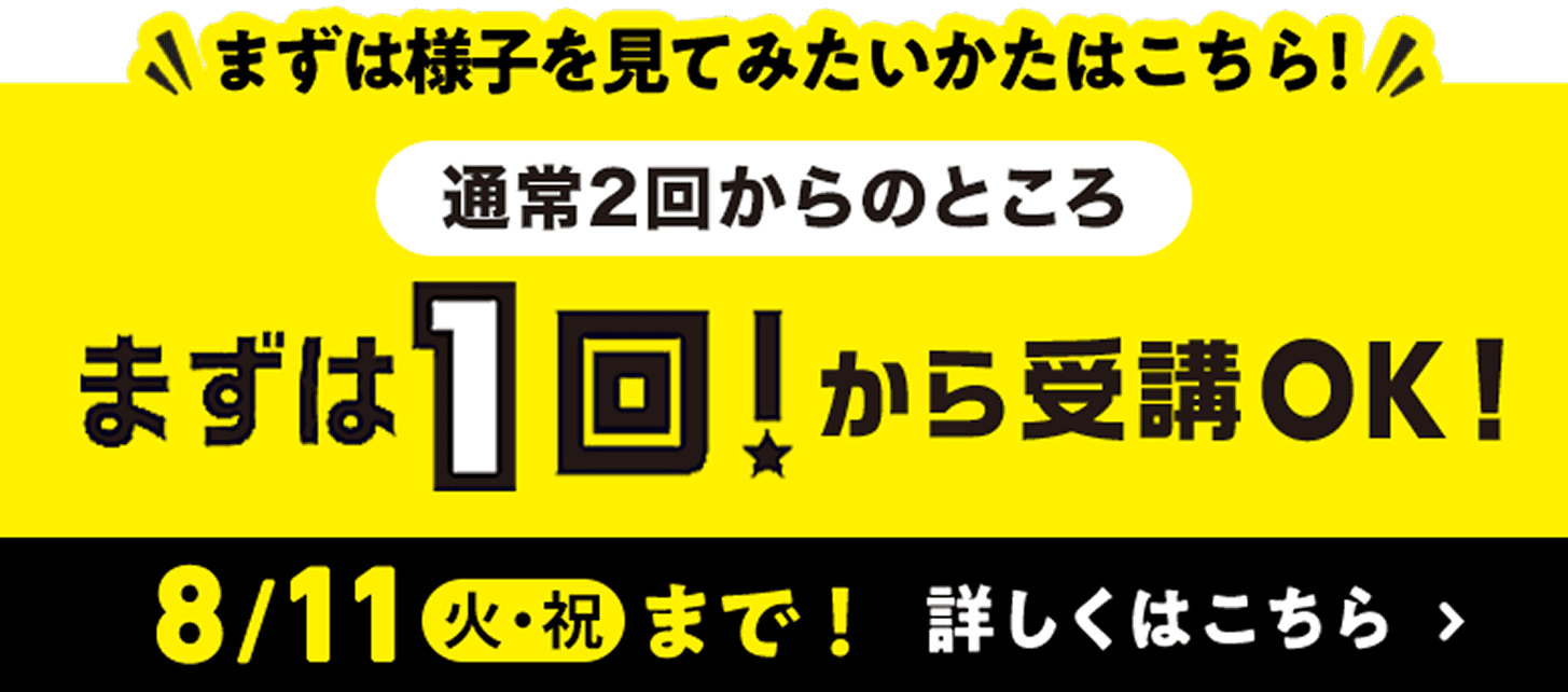 まずは様子を見てみたいかたはこちら！通常2回からのところまずは1回から受講OK! 8/11 火・祝まで 詳しくはこちら
