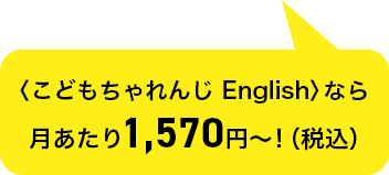 〈こどもちゃれんじ English〉なら月あたり1,570円～！（税込）
