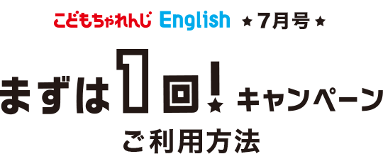 こどもちゃれんじEnglish ★7月号限定★ 「まずは1回！キャンペーン」ご利用方法