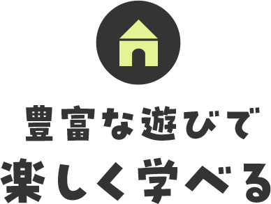 豊富な遊びで楽しく学べる