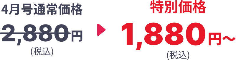 4月号通常価格2,880円 (税込) 特別価格1,880円〜 (税込)