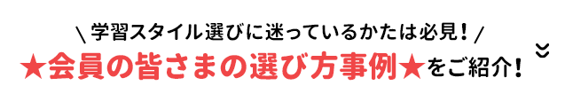 学習スタイル選びに迷っているかたは必見！　会員の皆さまの選び方事例をご紹介