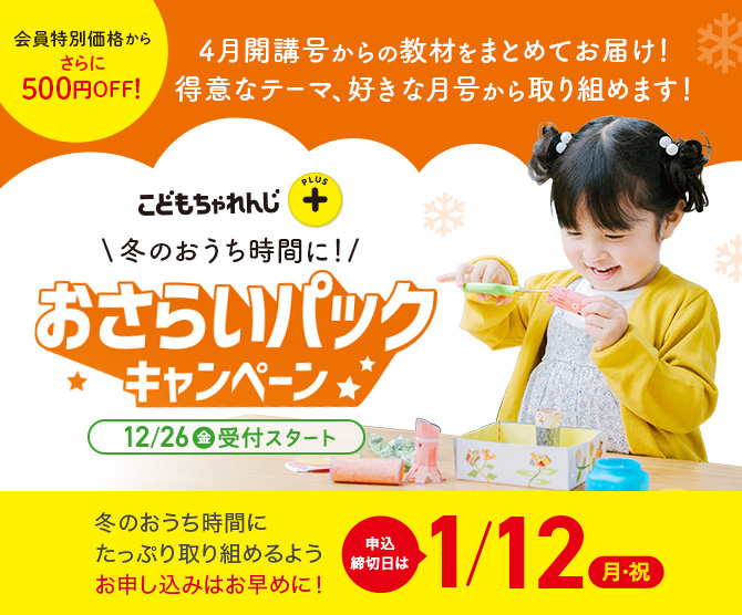 こどもちゃれんじプラス おさらいパックキャンペーン12/26(金)受付スタート 冬のおうち時間にたっぷり取り組めるようお申し込みはお早めに！ 申込締切日は1/12(月・祝)