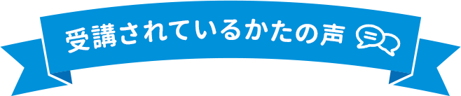受講されているかたの声
