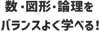 数・図形・論理をバランスよく学べる！