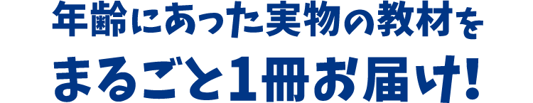 年齢にあった実物の教材をまるごと1冊お届け！